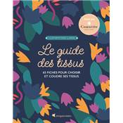 LE GUIDE DES TISSUS - 65 FICHES POUR CHOISIR ET COUDRE SES TISSUS