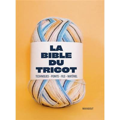 LA BIBLE DU TRICOT - TECHNIQUES - POINTS - FILS - MATERIEL