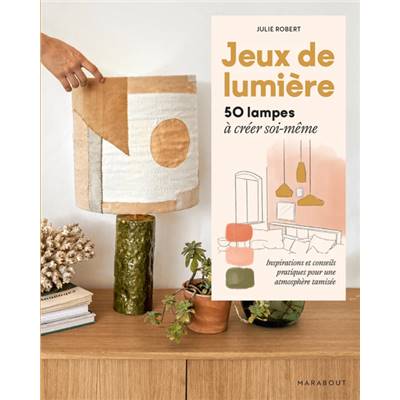 JEUX DE LUMIERE - 50 LAMPES A CREER SOI-MEME