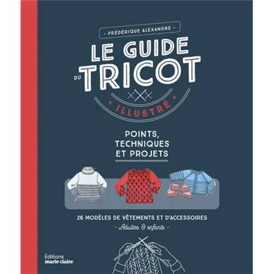 LE GUIDE DU TRICOT ILLUSTRE - POINTS TECHNIQUES ET PROJETS