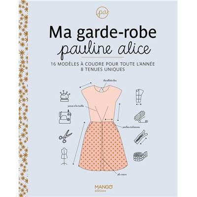 MA GARDE-ROBE PAULINE ALICE - 16 MODELES A COUDRE POUR TOUTE L'ANNEE