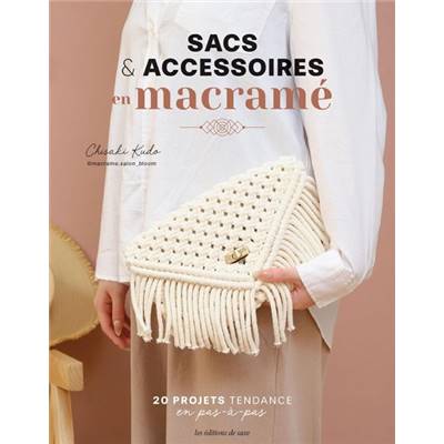 SACS & ACCESSOIRES EN MACRAME - 20 PROJETS TENDANCE EN PAS-A-PAS