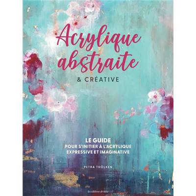 ACRYLIQUE ABSTRAITE & CREATIVE - LE GUIDE