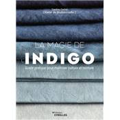 LA MAGIE DE L'INDIGO GUIDE PRATIQUE POUR MAITRISER CULTURE & TEINTURE