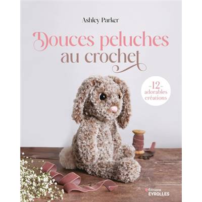 DOUCES PELUCHES AU CROCHET - 12 ADORABLES CREATIONS