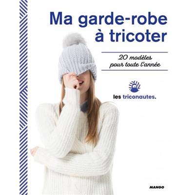 MA GARDE-ROBE A TRICOTER - 20 MODELES POUR TOUTE L'ANNEE