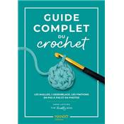 GUIDE COMPLET DU CROCHET - LES MAILLES, L'ASSEMBLAGE, LES FINITIONS 