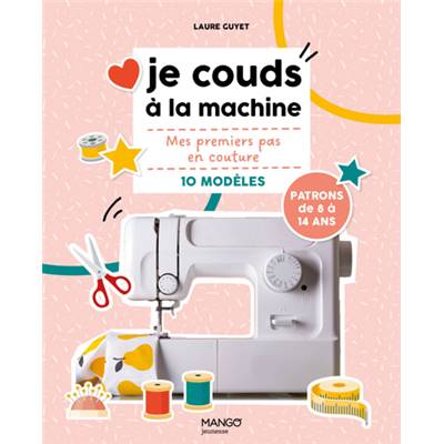 JE COUDS A LA MACHINE - MES PREMIERS PAS EN COUTURE 